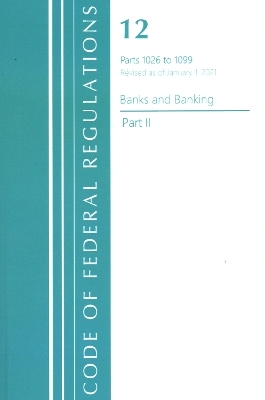 Code of Federal Regulations, Title 12 Banks and Banking 1026-1099, Revised as of January 1, 2021 -  Office of The Federal Register (U.S.)