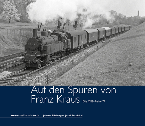 Auf den Spuren von Franz Kraus – Die ÖBB-Reihe 77 - Johann Blieberger, Josef Pospichal