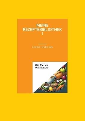 Meine Rezeptebibliothek - Ute-Marion Wilkesmann