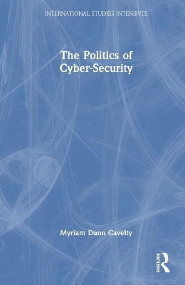 The Politics of Cyber-Security - Myriam Dunn Cavelty