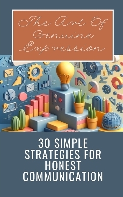 The Art Of Genuine Expression 30 Simple Strategies For Honest Communication - Yishai Jesse