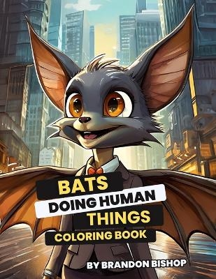 Bats Doing Human Things Coloring Book - Brandon Bishop