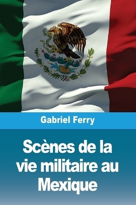 ScÃ¨nes de la vie militaire au Mexique - Gabriel Ferry