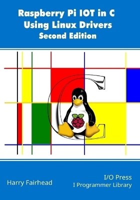 Raspberry Pi IoT In C Using Linux Drivers, 2nd Edition - Harry Fairhead