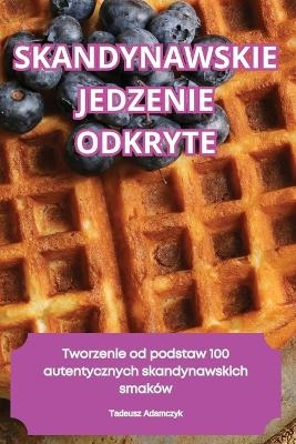 Skandynawskie Jedzenie Odkryte -  Tadeusz Adamczyk