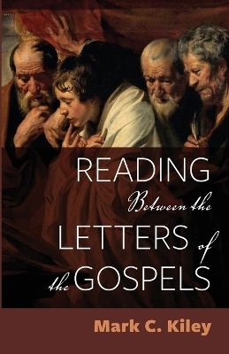 Reading Between the Letters of the Gospels - Mark C Kiley