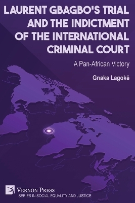 Laurent Gbagbo’s Trial and the Indictment of the International Criminal Court - Gnaka Lagoke