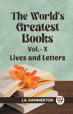 The World's Greatest Books Lives and Letters Vol. X (Edition2023) - J A Hammerton