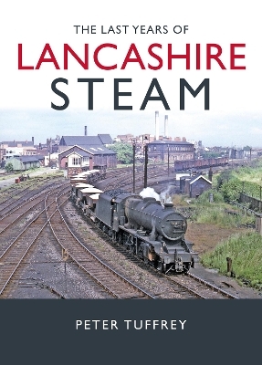 The Last Years of Lancashire Steam - Peter Tuffrey