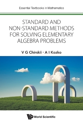 Standard And Non-standard Methods For Solving Elementary Algebra Problems - Vladimir G Chirskii, Artem Ivanovich Kozko