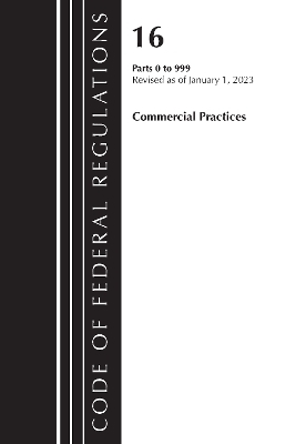 Code of Federal Regulations, Title 16 Commercial Practices 0-999, Revised as of January 1, 2023 -  Office of The Federal Register (U.S.)