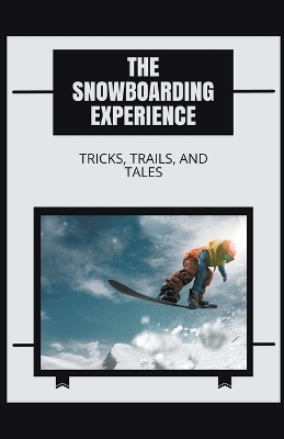 The Snowboarding Experience - Marcus B Cole