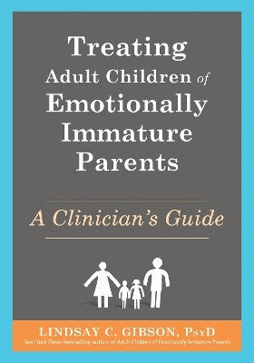 Treating Adult Children of Emotionally Immature Parents - Lindsay C Gibson