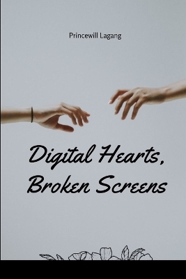 Digital Hearts, Broken Screens - Princewill Lagang