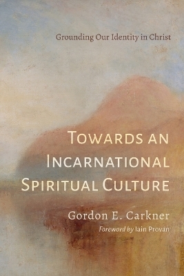 Towards an Incarnational Spiritual Culture - Gordon E Carkner