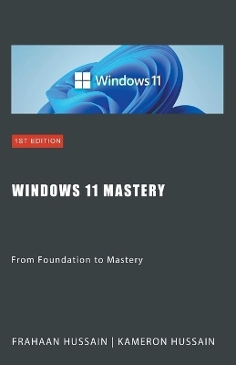 Windows 11 Mastery - Kameron Hussain, Frahaan Hussain