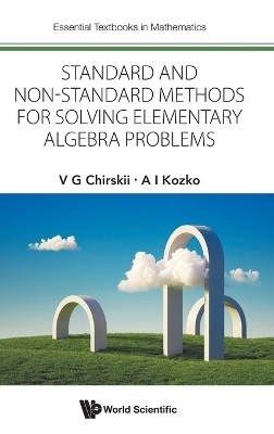 Standard And Non-standard Methods For Solving Elementary Algebra Problems - Vladimir G Chirskii, Artem Ivanovich Kozko