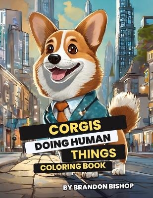 Corgis Doing Human Things Coloring Book - Brandon Bishop