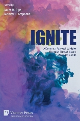 Ignite: A Decolonial Approach to Higher Education Through Space, Place and Culture - Laura M. Pipe