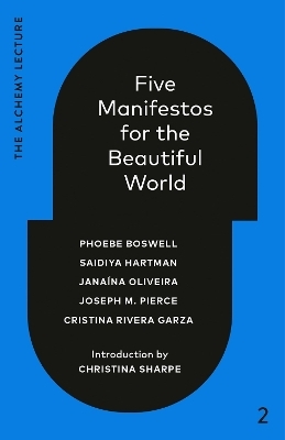 Five Manifestos for the Beautiful World - Phoebe Boswell, Saidiya Hartman