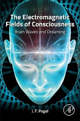 The Electromagnetic Fields of Consciousness - J. F. Pagel