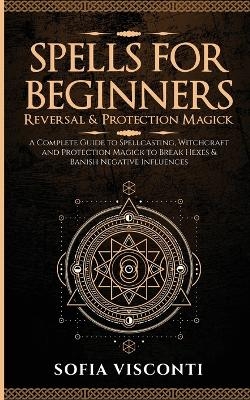 Spells for Beginners, Reversal & Protection Magick - Sofia Visconti