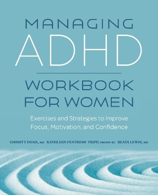 Managing ADHD Workbook for Women - Beata Lewis MD, Christy Duan MD, Kathleen Fentress Tripp PMHNP-BC