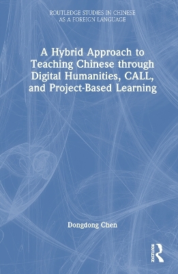 A Hybrid Approach to Teaching Chinese through Digital Humanities, CALL, and Project-Based Learning - Dongdong Chen