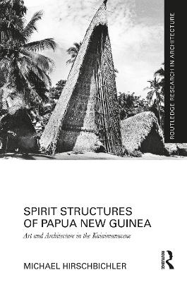 Spirit Structures of Papua New Guinea - Michael Hirschbichler