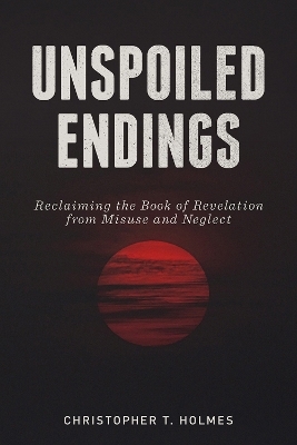 Unspoiled Endings - Christopher T. Holmes