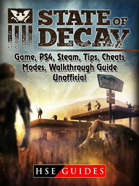 State of Decay Game, PS4, Steam, Tips, Cheats, Modes, Walkthrough, Guide Unofficial -  HSE Guides