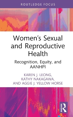 Women’s Sexual and Reproductive Health - Karen J. Leong, Kathy Nakagawa, Aggie J. Yellow Horse