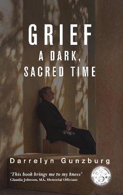 Grief: A Dark, Sacred Time - Darrelyn Gunzburg