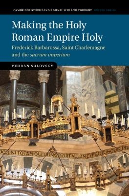 Making the Holy Roman Empire Holy - Vedran Sulovsky