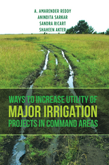 Ways to Increase Utility of Major Irrigation Projects in Command Areas -  Shaheen Akter,  A. Amarender Reddy,  Sandra Ricart,  Anindita Sarkar