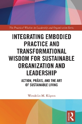 Integrating Embodied Practice and Transformational Wisdom for Sustainable Organization and Leadership - Wendelin M. Küpers