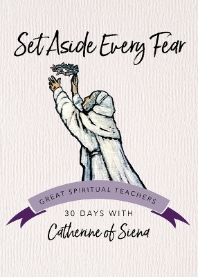 Set Aside Every Fear -  Catherine of Siena