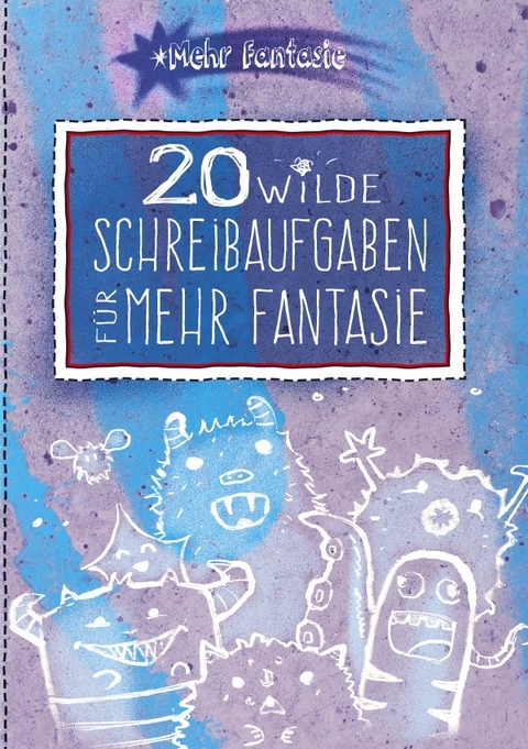 Mehr Fantasie / 20 wilde Schreibaufgaben für mehr Fantasie - Stefanie Begerow