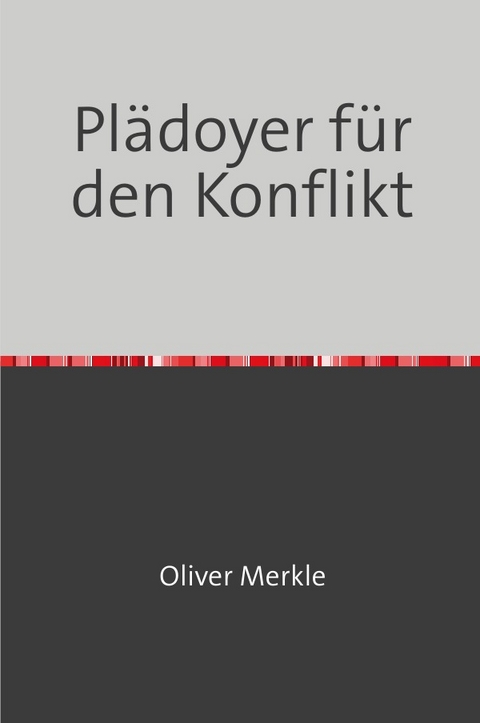 Plädoyer für den Konflikt - Oliver Merkle