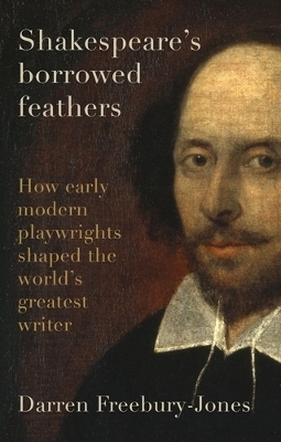 Shakespeare's Borrowed Feathers - Darren Freebury-Jones