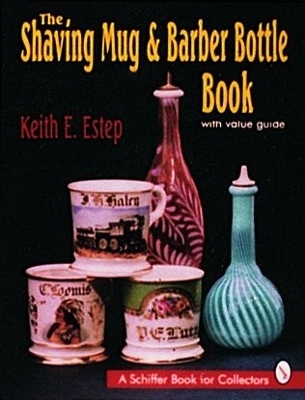 The Shaving Mug and Barber Bottle Book - Keith E. Estep