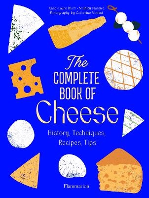 The Complete Book of Cheese - Anne-Laure Pham, Mathieu Plantive