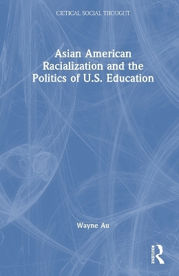 Asian American Racialization and the Politics of U.S. Education - Wayne Au