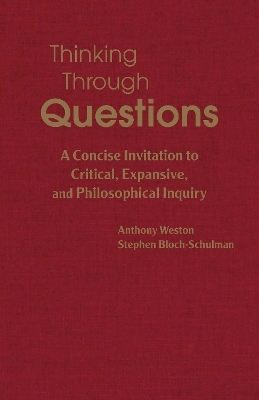 Thinking Through Questions - Anthony Weston, Stephen Bloch-Schulman