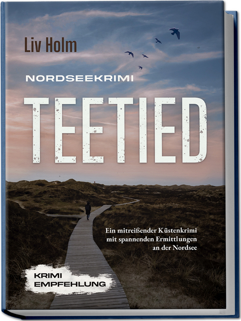 Nordseekrimi Teetied: Ein mitreißender Küstenkrimi mit spannenden Ermittlungen an der Nordsee - Krimi Empfehlung - Liv Holm