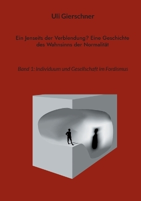 Ein Jenseits der Verblendung? Eine Geschichte des Wahnsinns der Normalität - Uli Gierschner