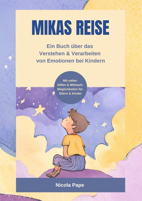 Mikas Reise - Ein psychologisches Kinderbuch über das Verstehen und Verarbeiten von Emotionen mit Hintergrundwissen für Eltern & Bezugspersonen - Nicola Pape