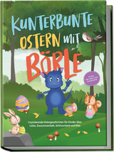 Kunterbunte Ostern mit Börle: Inspirierende Ostergeschichten für Kinder über Liebe, Zusammenhalt, Achtsamkeit und Mut | inkl. gratis Audio-Dateien zu allen Kindergeschichten - Amelie Lohmann