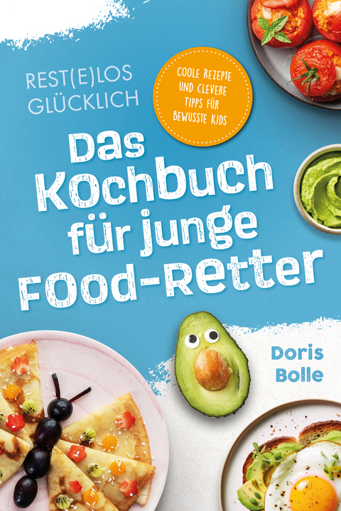 Rest(e)los glücklich! – Das Kochbuch für junge Food-Retter - Doris Bolle