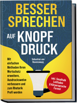 Besser sprechen auf Knopfdruck: Mit einfachen Methoden Ihren Wortschatz erweitern, Ausdrucksweise verbessern und zum Rhetorik Profi werden - inkl. Smalltalk Leitfaden & Körpersprache Formel - Sebastian van Ravenswaay